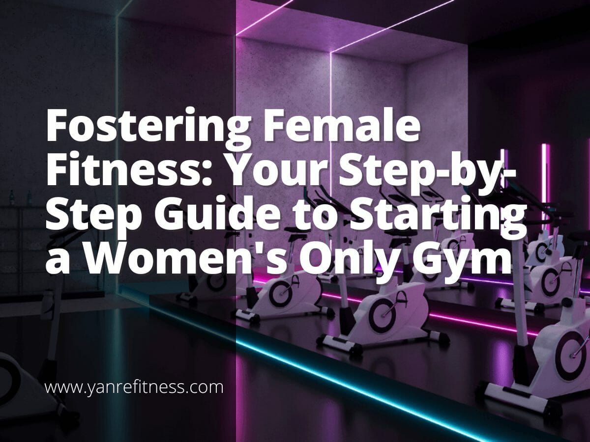 Fostering Female Fitness: Your Step-by-Step Guide to Starting a Women's Only Gym 9